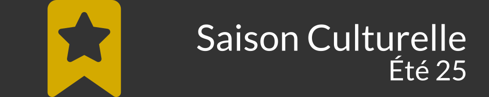 Saison culturelle - Été 2025 - partie 2